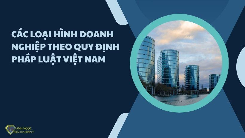 Các loại hình doanh nghiệp theo quy định pháp luật Việt Nam