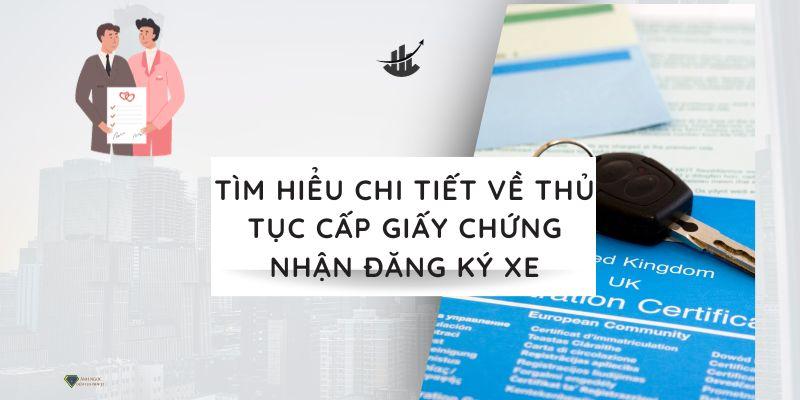 Tìm hiểu chi tiết về thủ tục cấp giấy chứng nhận đăng ký xe