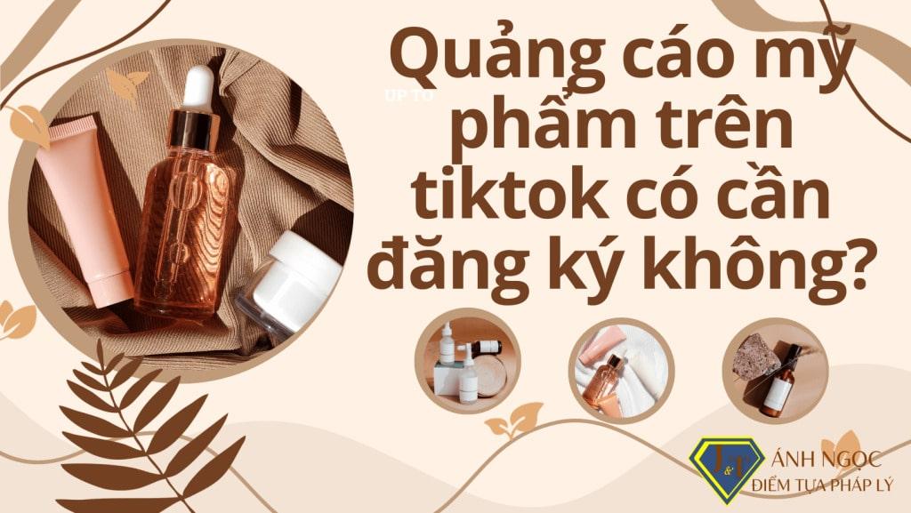 Quảng cáo mỹ phẩm trên tiktok có cần đăng ký không?