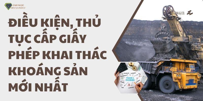 Điều kiện, thủ tục cấp giấy phép khai thác khoáng sản mới nhất