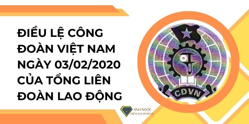 Điều lệ Công đoàn Việt Nam ngày 03/02/2020 của Tổng Liên đoàn Lao động