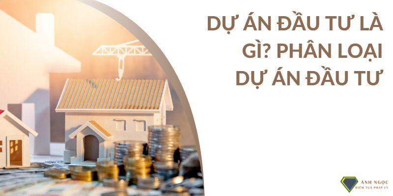 Dự án đầu tư là gì? Phân loại dự án đầu tư