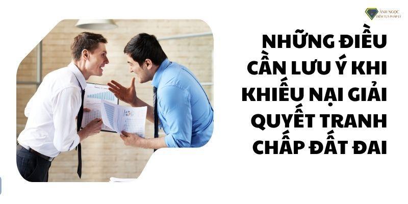 Những điều cần lưu ý khi khiếu nại giải quyết tranh chấp đất đai