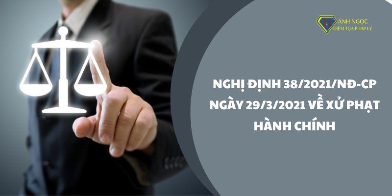 Nghị định 38/2021/NĐ-CP ngày 29/3/2021 về xử phạt hành chính