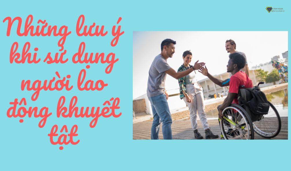 Những lưu ý khi sử dụng người lao động khuyết tật