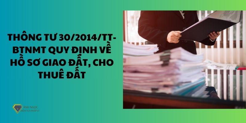 Thông tư 30/2014/TT-BTNMT quy định về hồ sơ giao đất, cho thuê đất