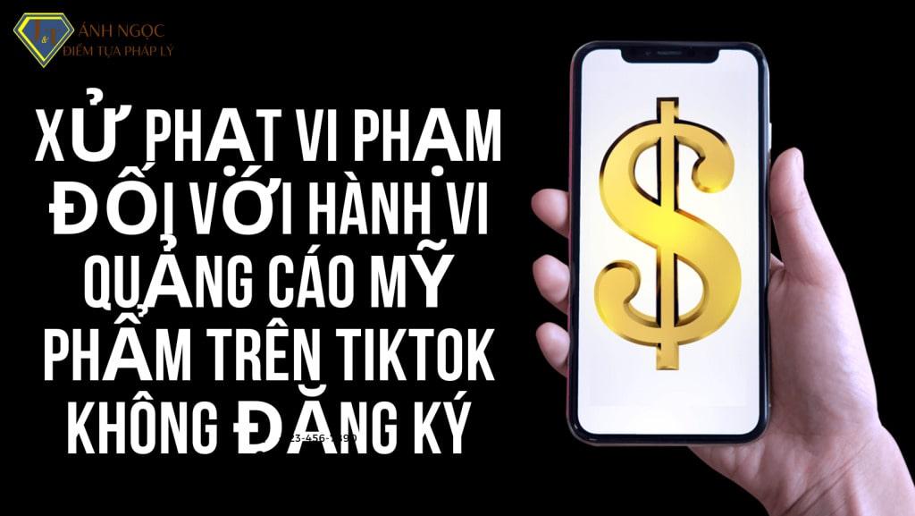 Xử phạt vi phạm đối với hành vi quảng cáo mỹ phẩm trên tiktok không đăng ký