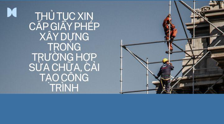 Sửa chữa, cải tạo công trình thì có cần giấy phép xây dựng