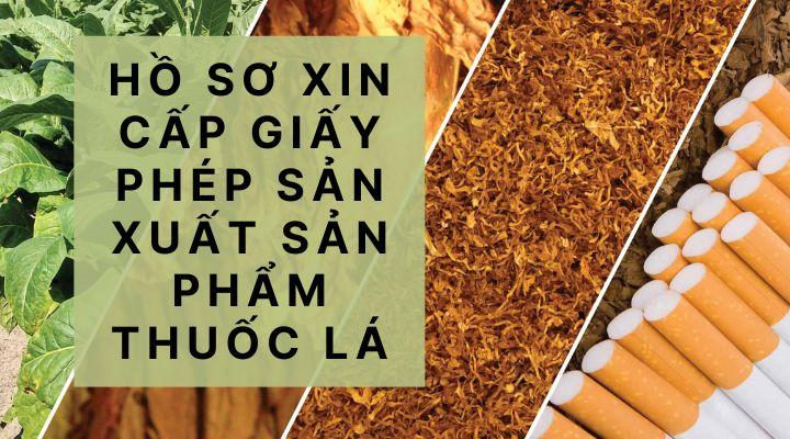 Hồ sơ xin cấp Giấy phép sản xuất sản phẩm thuốc lá