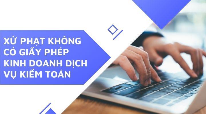 Không có Giấy phép kinh doanh dịch vụ kiểm toán bị xử lý thế nào