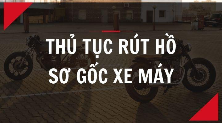 Thủ tục rút hồ sơ gốc xe máy mới nhất