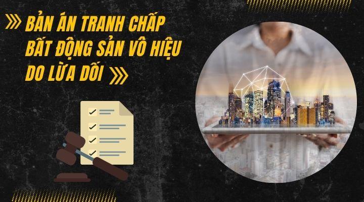 Tổng hợp các bản án liên quan đến tranh chấp bất động sản vô hiệu do lừa dối