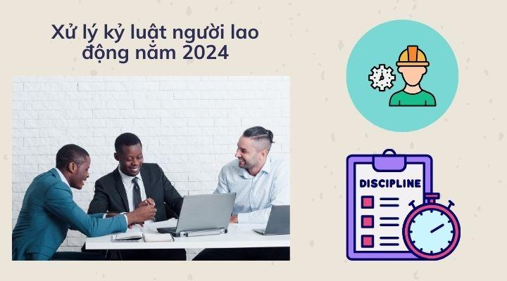 Các bước xử lý kỷ luật người lao động năm 2024