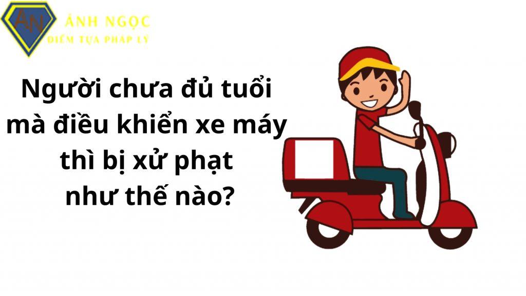 Người chưa đủ tuổi mà điều khiển xe máy thì bị xử phạt như thế nào?