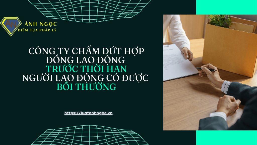 Người lao động có được bồi thường khi chấm dứt lao động trước thời hạn