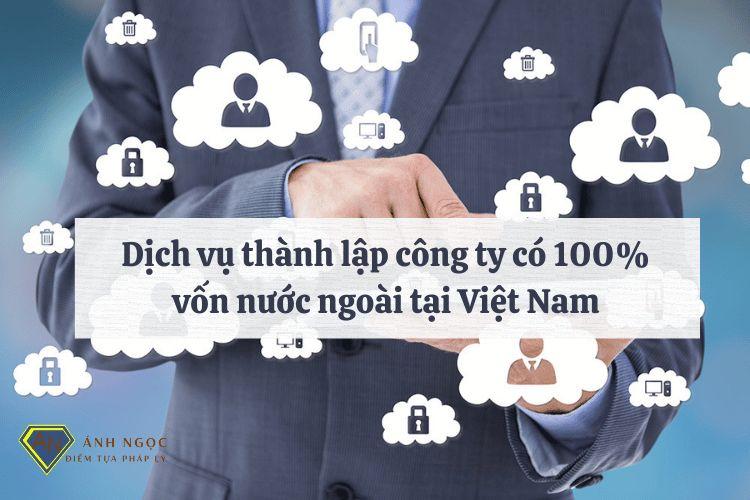 Dịch vụ thành lập công ty có 100% vốn nước ngoài tại Việt Nam