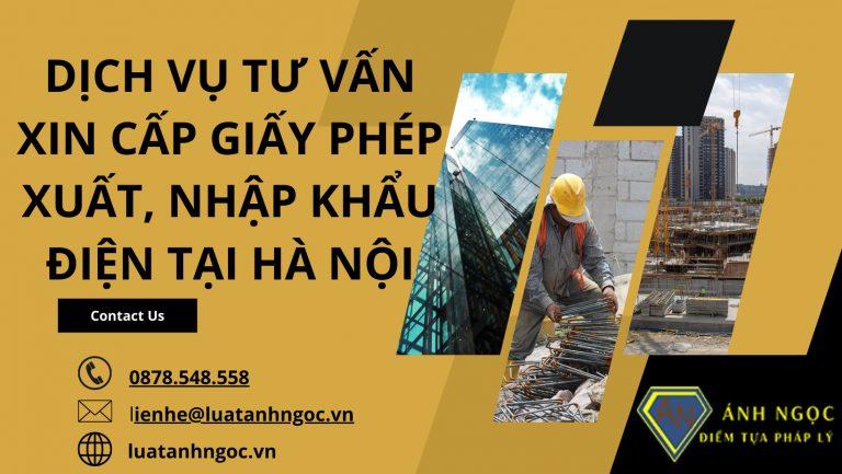 Dịch vụ tư vấn xin cấp Giấy phép xuất, nhập khẩu điện tại Hà Nội