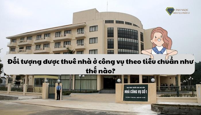 Đối tượng được thuê nhà ở công vụ theo tiêu chuẩn như thế nào