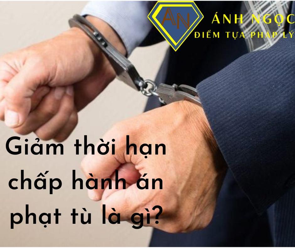 Giảm thời hạn chấp hành án phạt tù là gì?