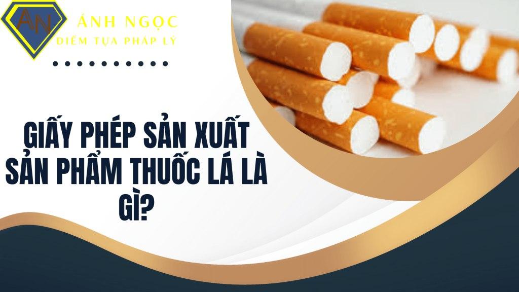 Giấy phép sản xuất sản phẩm thuốc lá