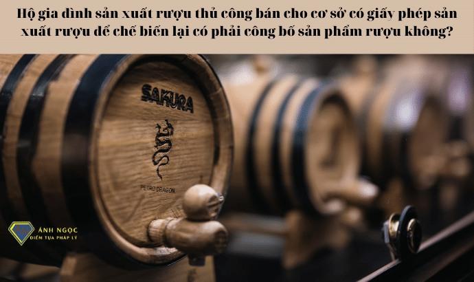 Hộ gia đình sản xuất rượu thủ công bán cho cơ sở có giấy phép sản xuất rượu để chế biến lại