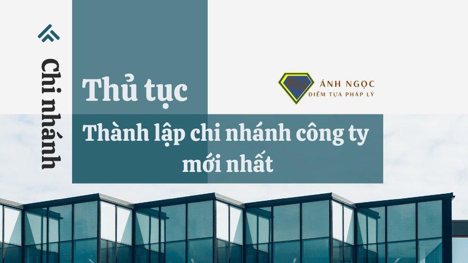 Hướng dẫn thủ tục thành lập chi nhánh công ty TNHH, Cổ phần mới nhất