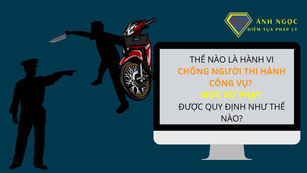 Mức xử phạt đối với hành vi chống đối người thi hành công vụ