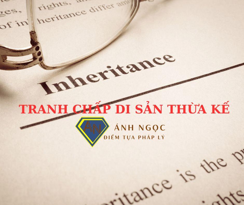 Những tình huống đặc biệt trong tranh chấp di sản thừa kế