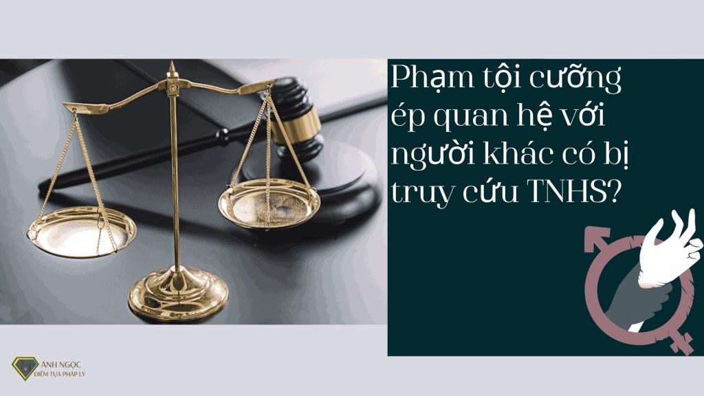 Phạm tội cưỡng ép quan hệ với người khác có bị truy cứu TNHS?