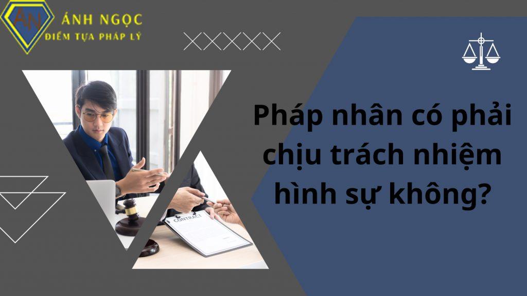 Pháp nhân có phải chịu trách nhiệm hình sự không?