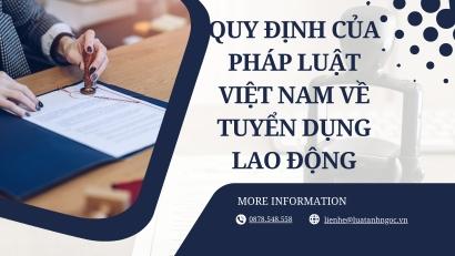 Quy định của pháp luật Việt Nam về tuyển dụng lao động