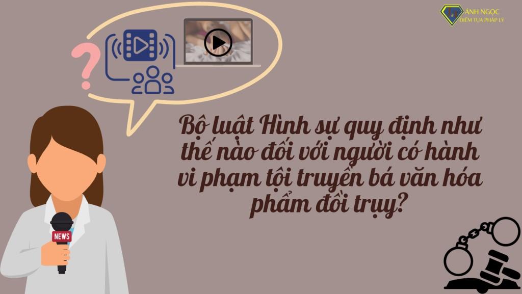 Bộ luật hình sự quy định như thế nào đối với người có hành vi phạm tội truyền bá văn hóa phẩm đồi trụy