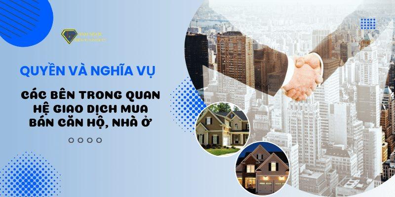 Quyền và nghĩa vụ các bên trong giao dịch mua bán căn hộ, nhà ở