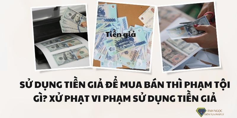 Sử dụng tiền giả để mua bán phạm tội gì? Xử phạt tội sử dụng tiền giả