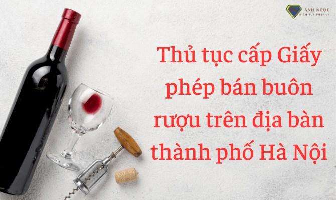 Thủ tục cấp Giấy phép bán buôn rượu trên địa bàn thành phố Hà Nội