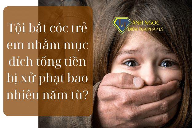 Bắt cóc trẻ em nhằm mục đích tống tiền bị xử phạt bao nhiêu năm tù?