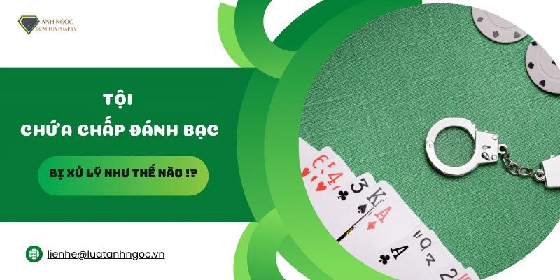 Tội chứa chấp đánh bạc thì bị xử lý như thế nào?