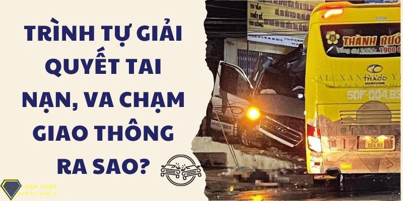 Trình tự giải quyết tai nạn, va chạm giao thông ra sao?