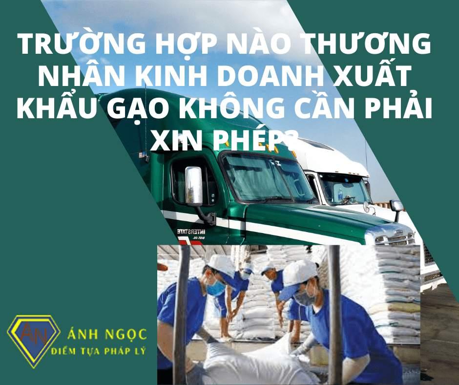 Trường hợp nào thương nhân kinh doanh xuất khẩu gạo không cần phải xin phép