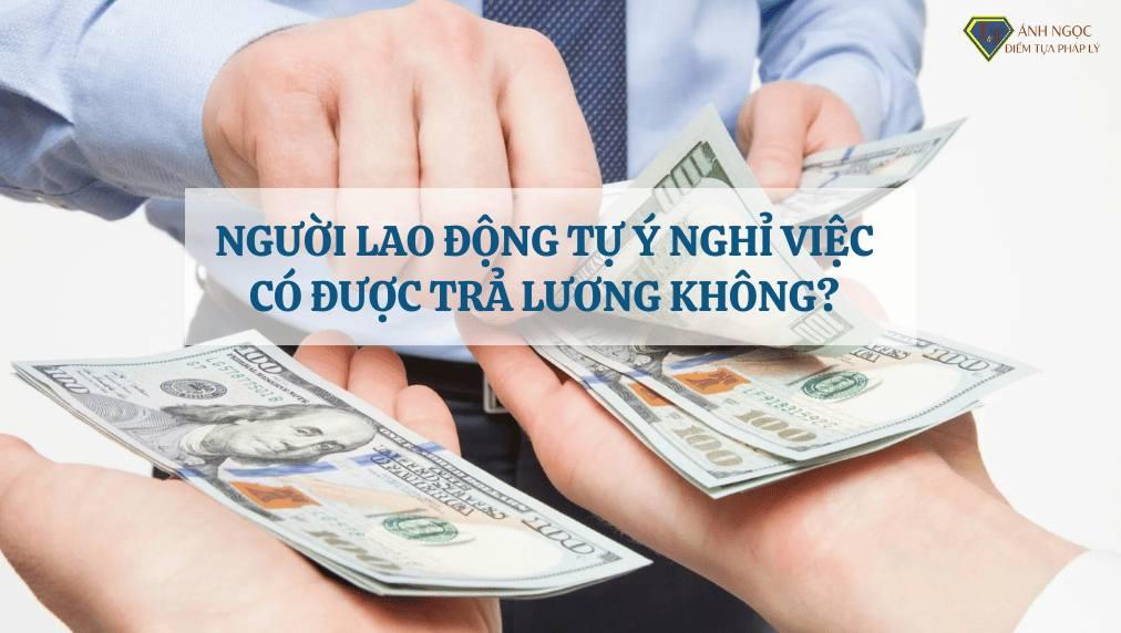 Người lao động tự ý nghỉ việc có được trả lương không