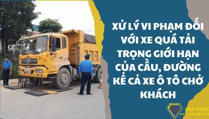 Xử lý vi phạm đối với xe quá tải trọng giới hạn của cầu, đường kể cả xe ô tô chở khách