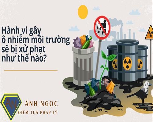 Hành vi gây ô nhiễm môi trường sẽ bị xử phạt như thế nào?