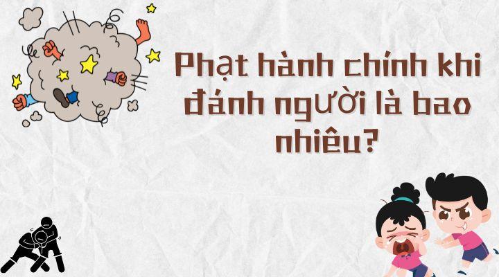 Xử phạt hành chính hành vi đánh người: Phạt tiền bao nhiêu?