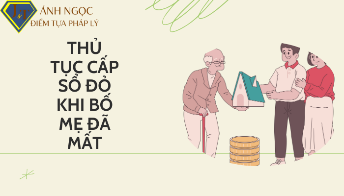 THỦ TỤC CẤP SỔ ĐỎ KHI BỐ MẸ ĐÃ MẤT