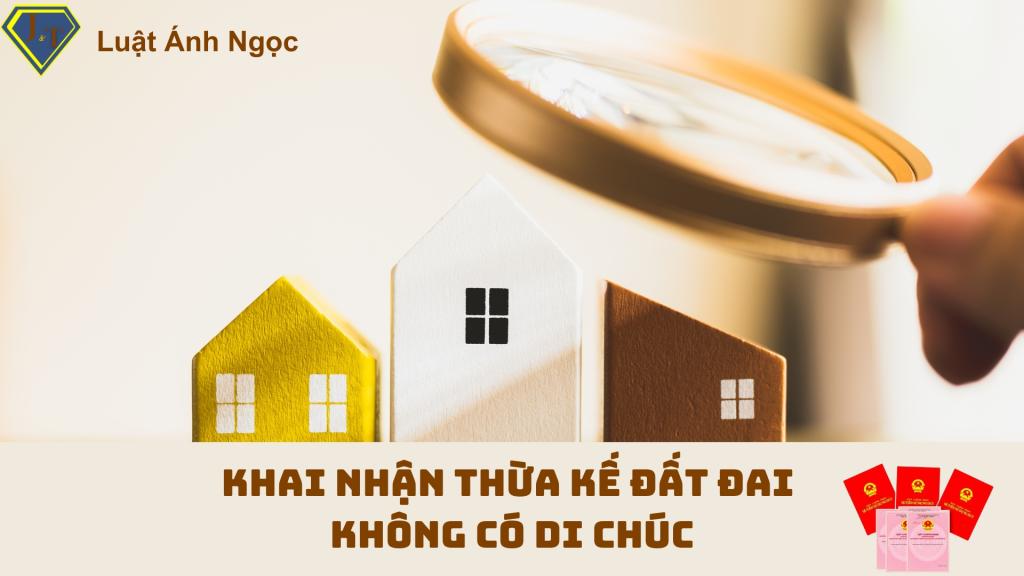 Thủ Tục Khai Nhận Thừa Kế Đất Đai Không Có Di Chúc