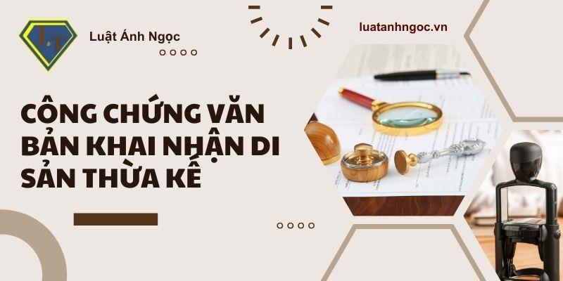 Thủ tục công chứng văn bản khai nhận di sản thừa kế