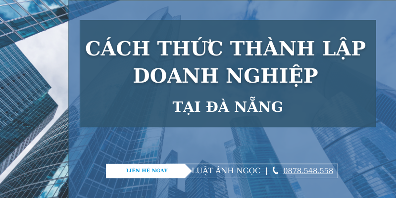 Hướng dẫn cách thức thành lập doanh nghiệp tại Đà Nẵng| Quy định mới nhất
