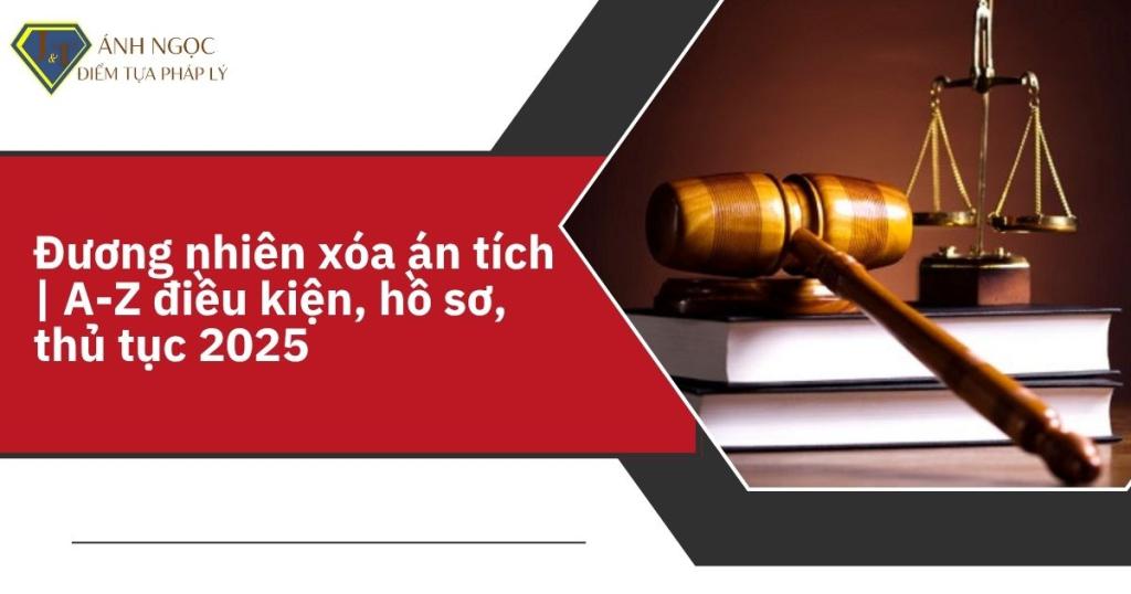 Đương nhiên xóa án tích | A-Z điều kiện, hồ sơ, thủ tục 2025