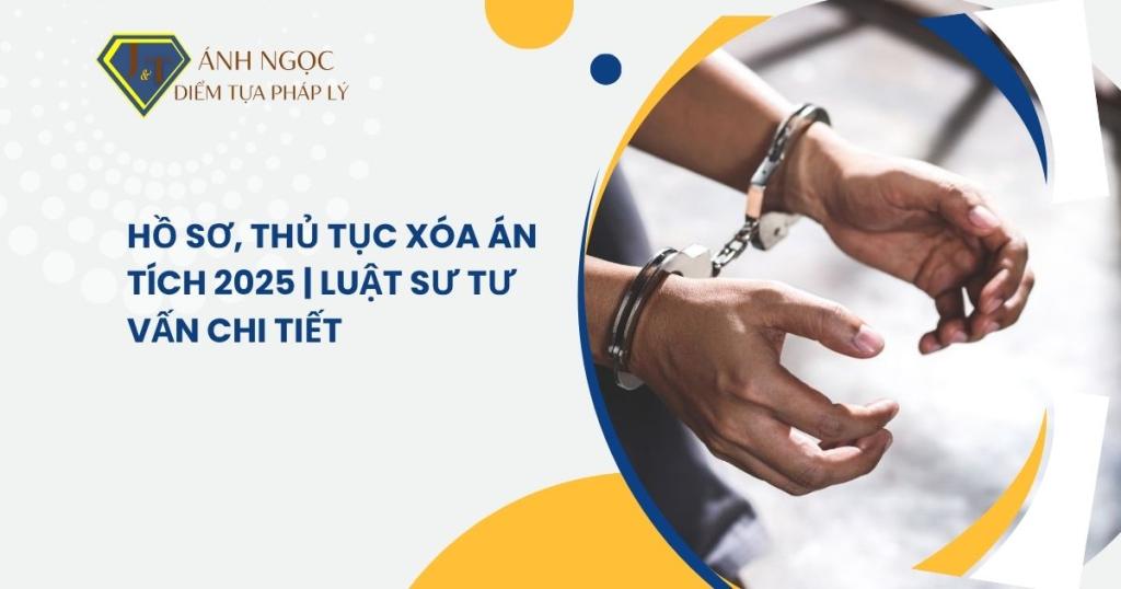 Hồ sơ, thủ tục xóa án tích 2025 | Luật sư tư vấn chi tiết