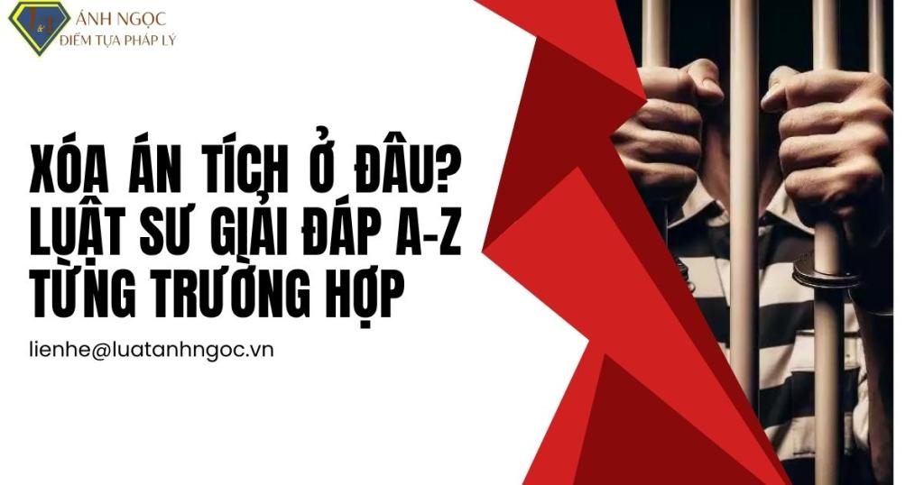 Xóa án tích ở đâu? Luật sư giải đáp A-Z từng trường hợp